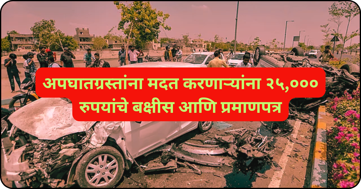 अपघातग्रस्तांना मदत करणाऱ्यांना २५,००० रुपयांचे बक्षीस आणि प्रमाणपत्र