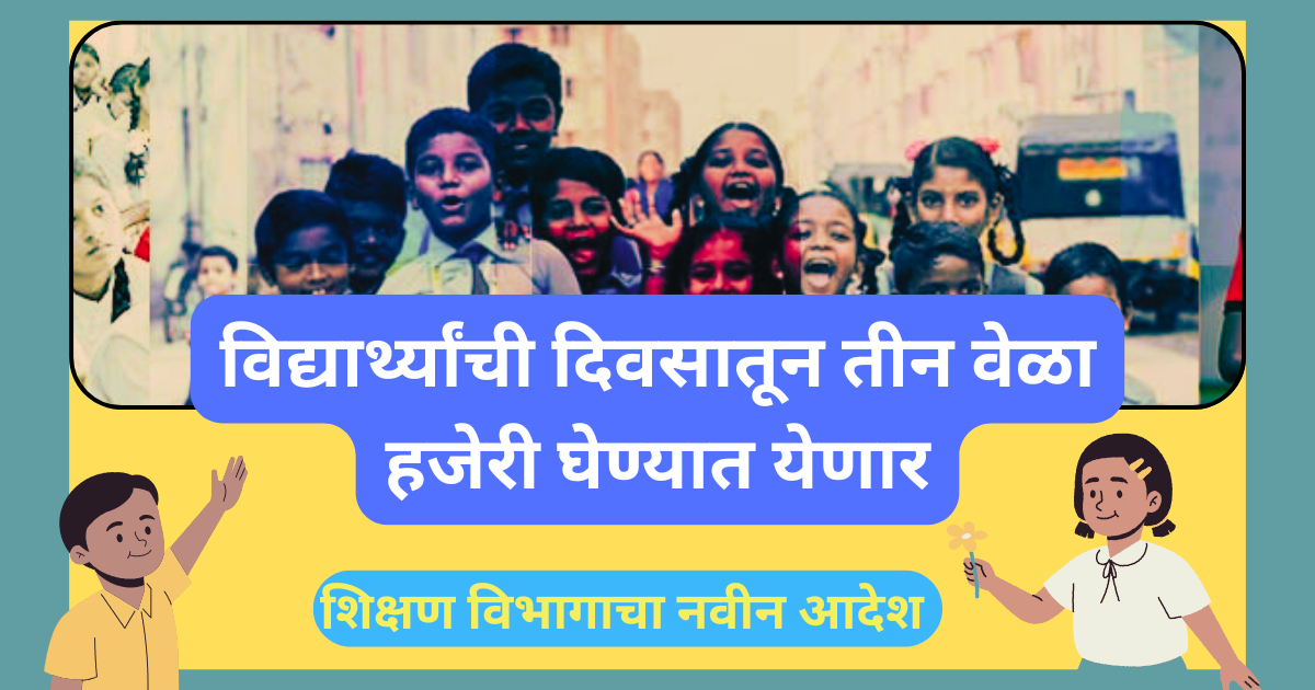 विद्यार्थ्यांची दिवसातून तीन वेळा हजेरी घेण्यात येणार