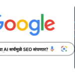 Google च्या AI सर्चमुळे SEO संपणार