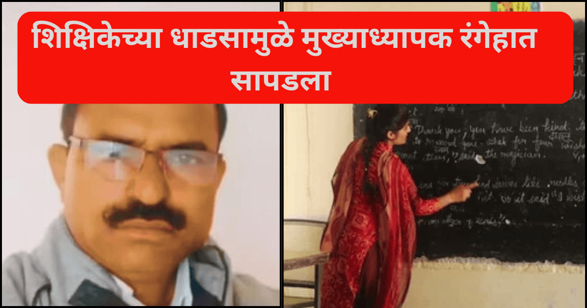 शिक्षिकेच्या धाडसामुळे मुख्याध्यापक रंगेहात सापडला